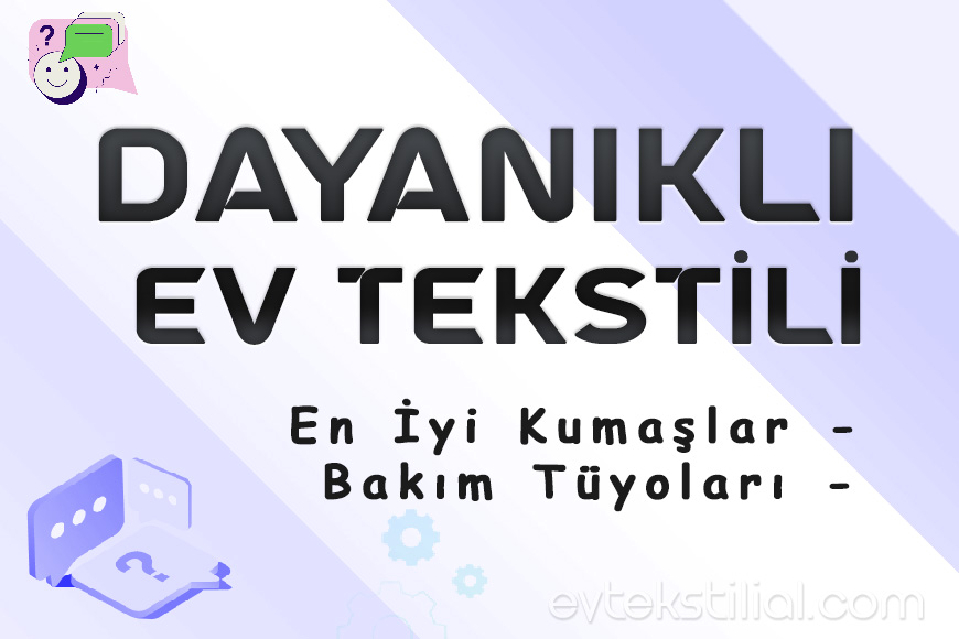 Uzun ömürlü ev tekstili ürünleri için en dayanıklı kumaşlar ve etkili bakım yöntemlerini keşfedin