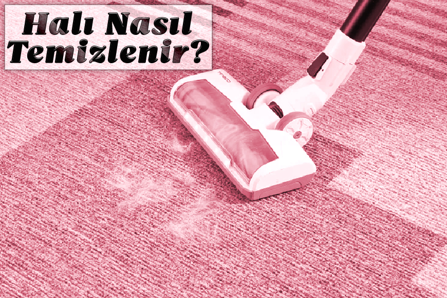 Halı Nasıl Temizlenir? - Uzun Ömürlü ve İlk Günkü Gibi Kalması İçin İpuçları